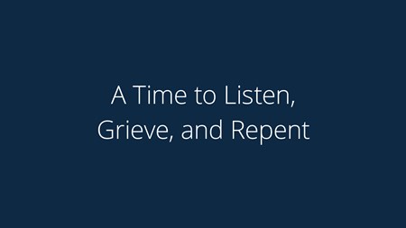 A Time to Listen, Grieve, and Repent